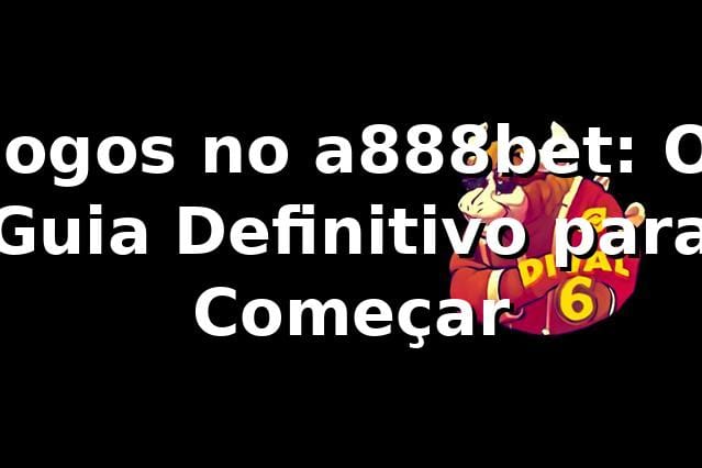 Jogos no a888bet: O Guia Definitivo para Começar 🚀
